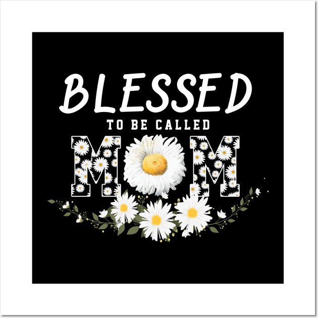 Blesses To Be Called Mom Daisy Mothers Day Gift Wall Art by Tatjana  Horvatić